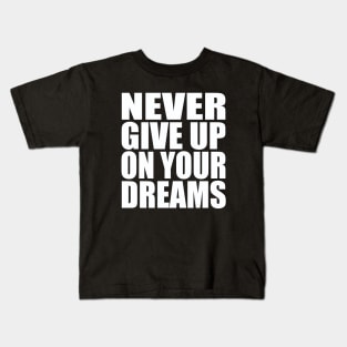 Never give up on your dreams Kids T-Shirt